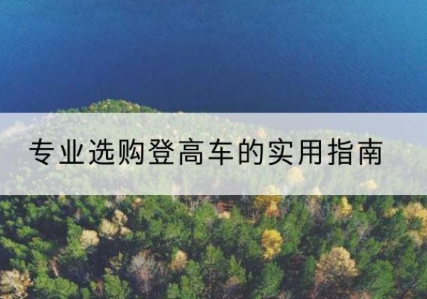 特克斯电动登高车厂家推荐-专业选购登高车的实用指南